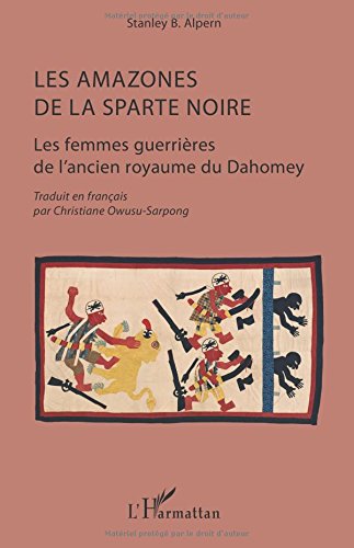 Les amazones de la sparte noire - les femmes guerrières de l'ancien royaume du Dahomey