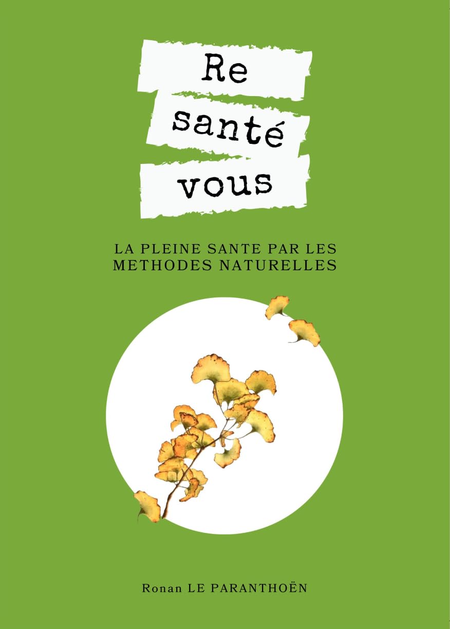 Re santé vous: La pleine santé par les méthodes naturelles