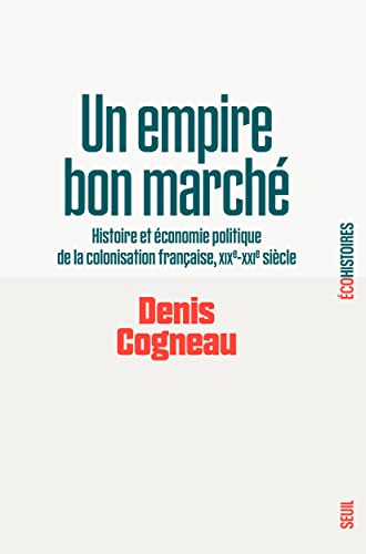 Un empire bon marché: histoire et économie politique de la colonisation française: XIXe-XXIe siècle