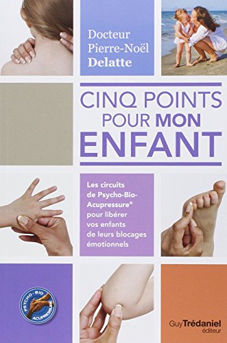 Cinq points pour mon enfant: les circuits de psycho-bio-acupressure pour libérer vos enfants de leurs blocages émotionnels