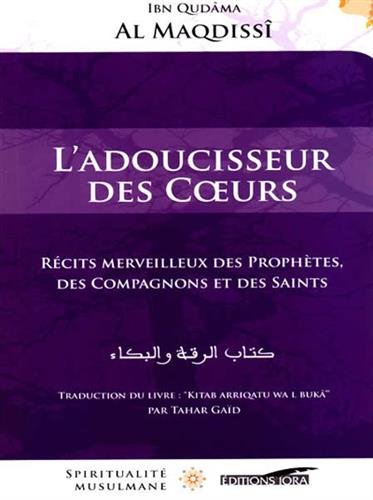 L'adoucisseur des coeurs - récits merveilleux des prophètes, des compagnons et des saints