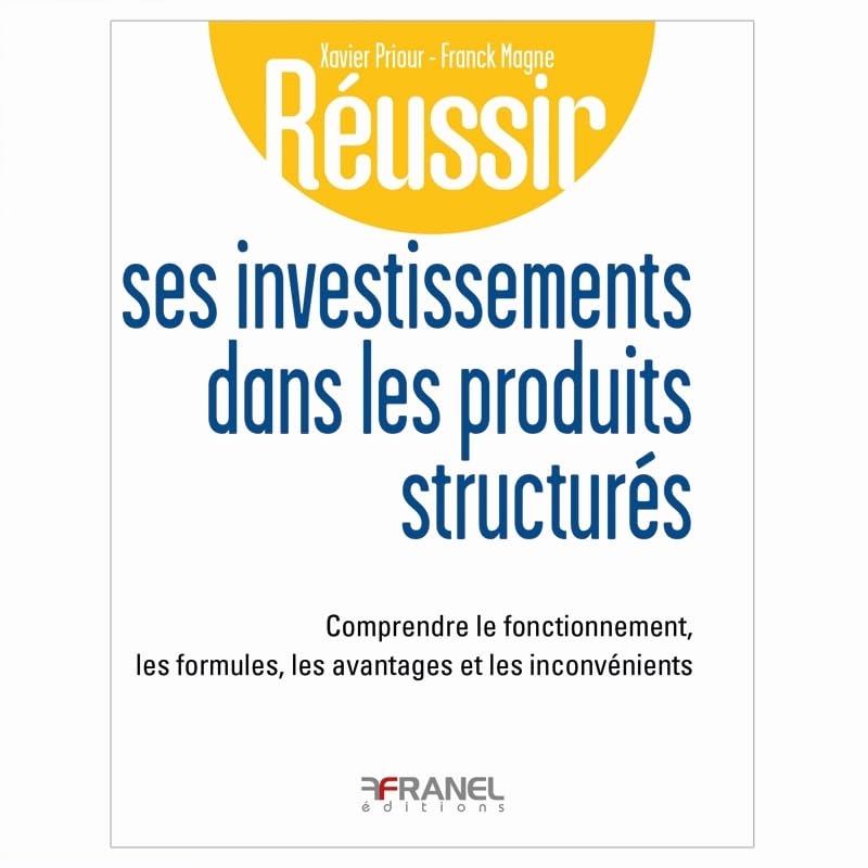 Réussir ses investissements dans les produits structures: Comprendre le fonctionnement, les formules, les avantages et les inconvénients