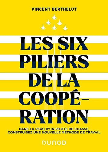Les six piliers de la coopération: dans la peau d'un pilote de chasse, construisez une nouvelle méthode de travail
