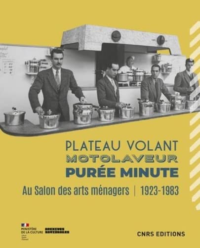 Plateau volant, motolaveur, purée minute: au salon des arts ménagers (1923-1983)