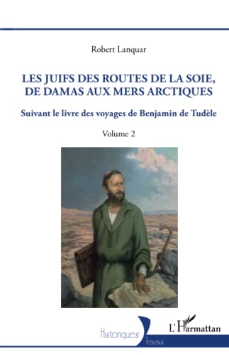 Les Juifs des routes de la soie, de Damas aux mers artiques Tome 2: suivant le livre des voyages de Benjamin de Tudèle