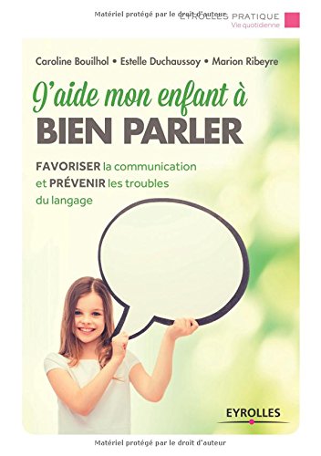 J'aide mon enfant à bien parler - Favoriser la communication et prévenir les troubles du langage.