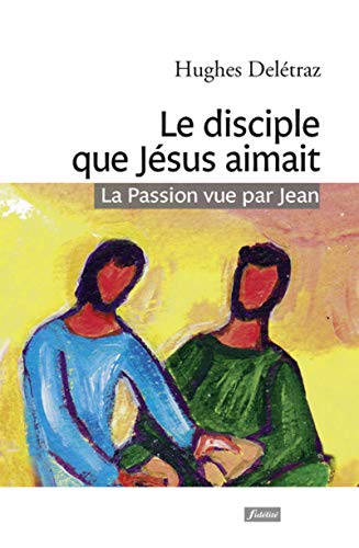 Le disciple que Jésus aimait - la passion vue par Jean