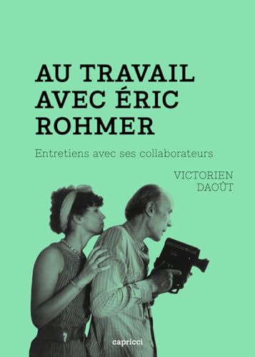 Au travail avec Eric Rohmer: entretiens avec ses collaborateurs