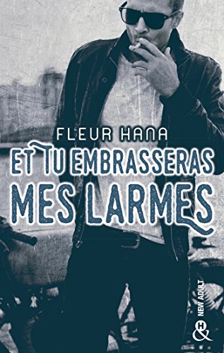 Et tu embrasseras mes larmes: la nouveauté New Adult de Fleur Hana - Fleur Hana