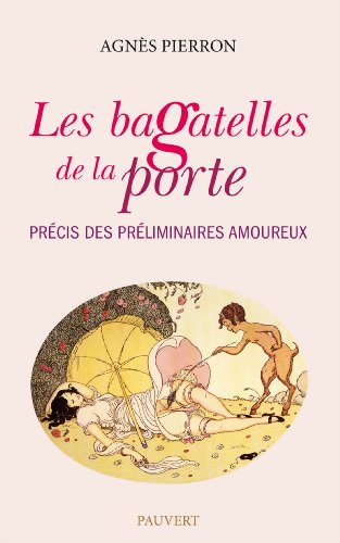 Les bagatelles de la porte - précis des préliminaires amoureux
