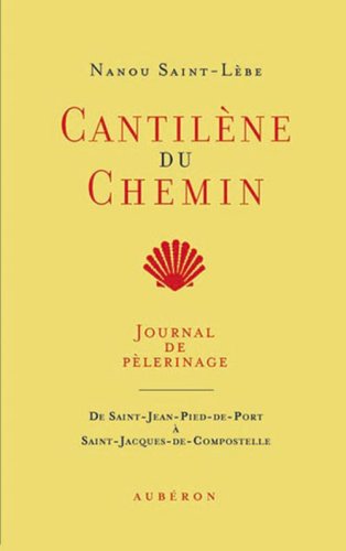 Cantilène du chemin - journal de pèlerinage - de saint-jean-pied-de-port à saint-jacques-de-compostelle