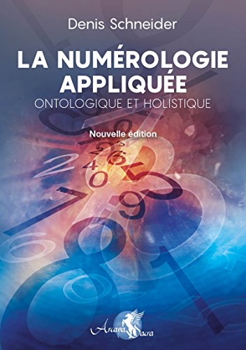 La numérologie appliquée, ontologique et holistique: se découvrir et se comprendre, développer son potentiel et identifier les obstacles, harmoniser et reprogrammer ses énergies