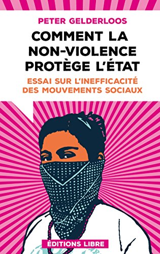 Comment la non-violence protège l'Etat - essai sur l'inefficacité des mouvements sociaux