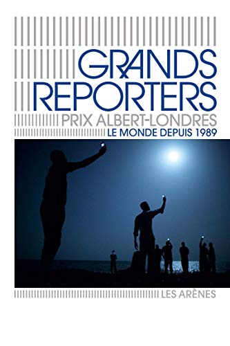 Grands reporters: prix Albert-Londres: le monde depuis 1989
