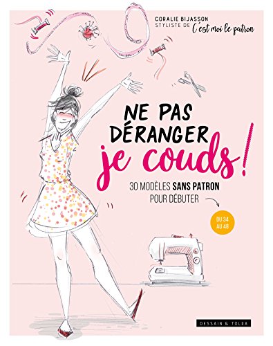 Ne pas déranger je couds!: 30 modèles sans patrons pour débuter: du 34 au 48