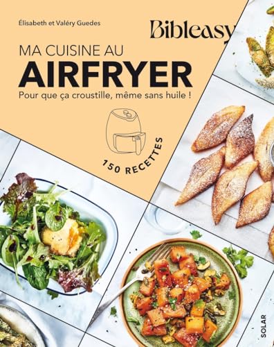 Ma cuisine au Airfryer: pour que ça croustille, même sans huile!: 150 recettes