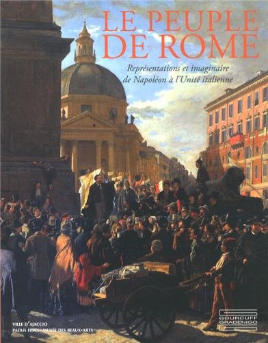 Le peuple de rome - représentations et imaginaire de napoléon à l'unité italienne