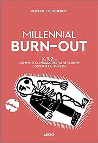 Millennial Burn-Out: X, Y, Z... Comment l'arnaque des " générations " consume la jeunesse - Vincent COCQUEBERT
