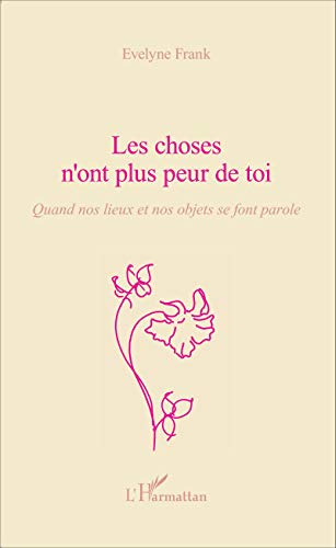 Les choses n'ont plus peur de toi - quand nos lieux et nos objets se font parole