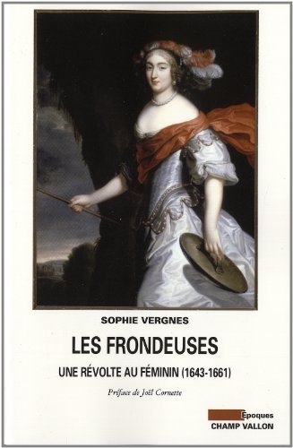 Les frondeuses - une révolte au féminin (1643-1661)