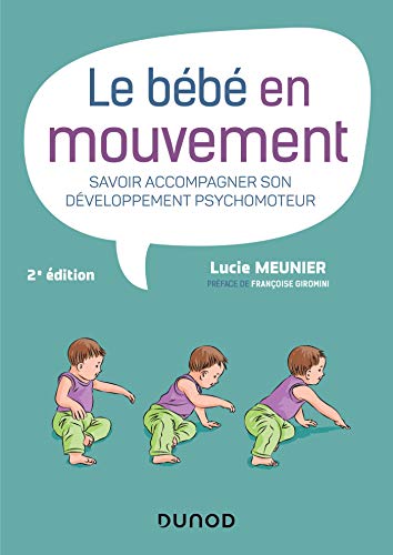 Le bébé en mouvement - Savoir accompagner son développement psychomoteur - Savoir accompagner son développement psychomoteur