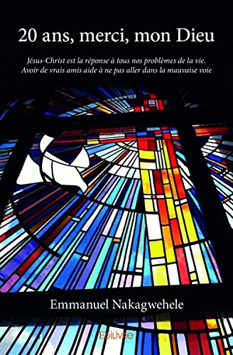 20 ans, merci, mon Dieu: Jésus-Christ est la réponse à tous nos problèmes de la vie