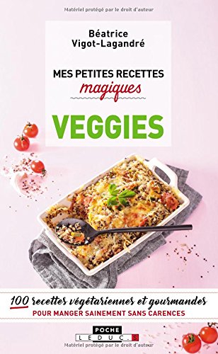 Mes petites recettes magiques: veggies - 100 recettes végétariennes et gourmandes pour manger sainement sans carence