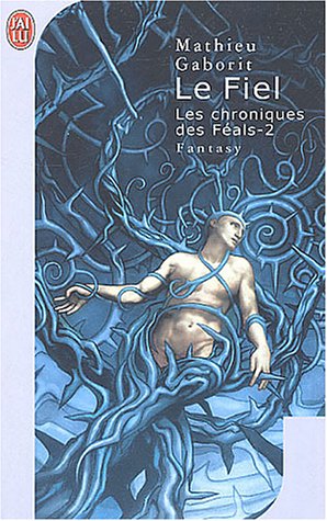 Les Chroniques des Féals, tome 2: Le fiel - Mathieu Gaborit