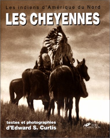 Les indiens d'Amérique du Nord: Les Cheyennes, les Arapahos, la nation Blackfoot - Edward S. Curtis, Edward S. Curtis