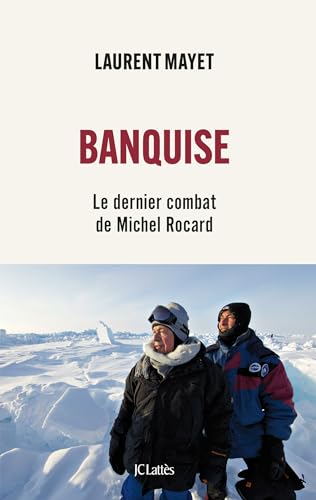 Banquise: Le dernier combat de Michel Rocard