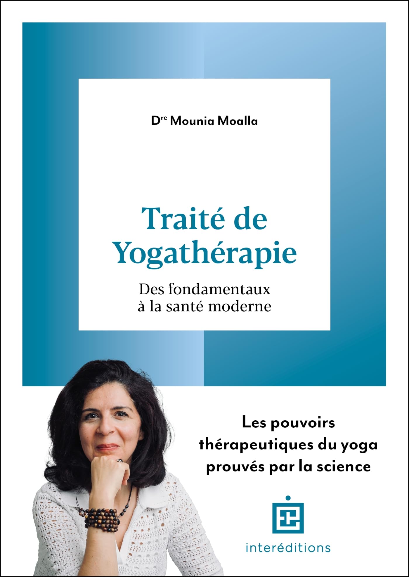 Traité de yogathérapie: des fondamentaux à la santé moderne: les pouvoirs thérapeutiques du yoga prouvés par la science