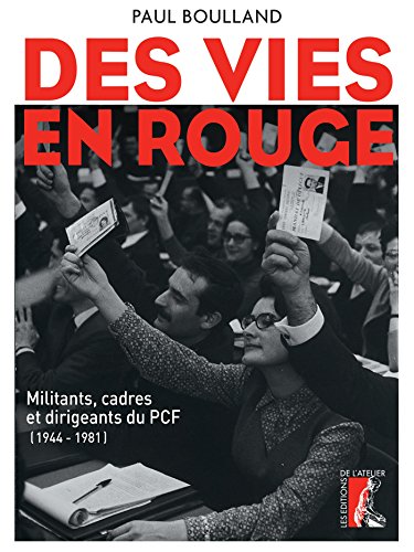 Des vies en rouge - militants, cadres et dirigeants du PCF