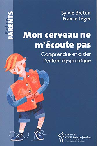Mon cerveau ne m'écoute pas - comprendre et aider l'enfant dysprasique