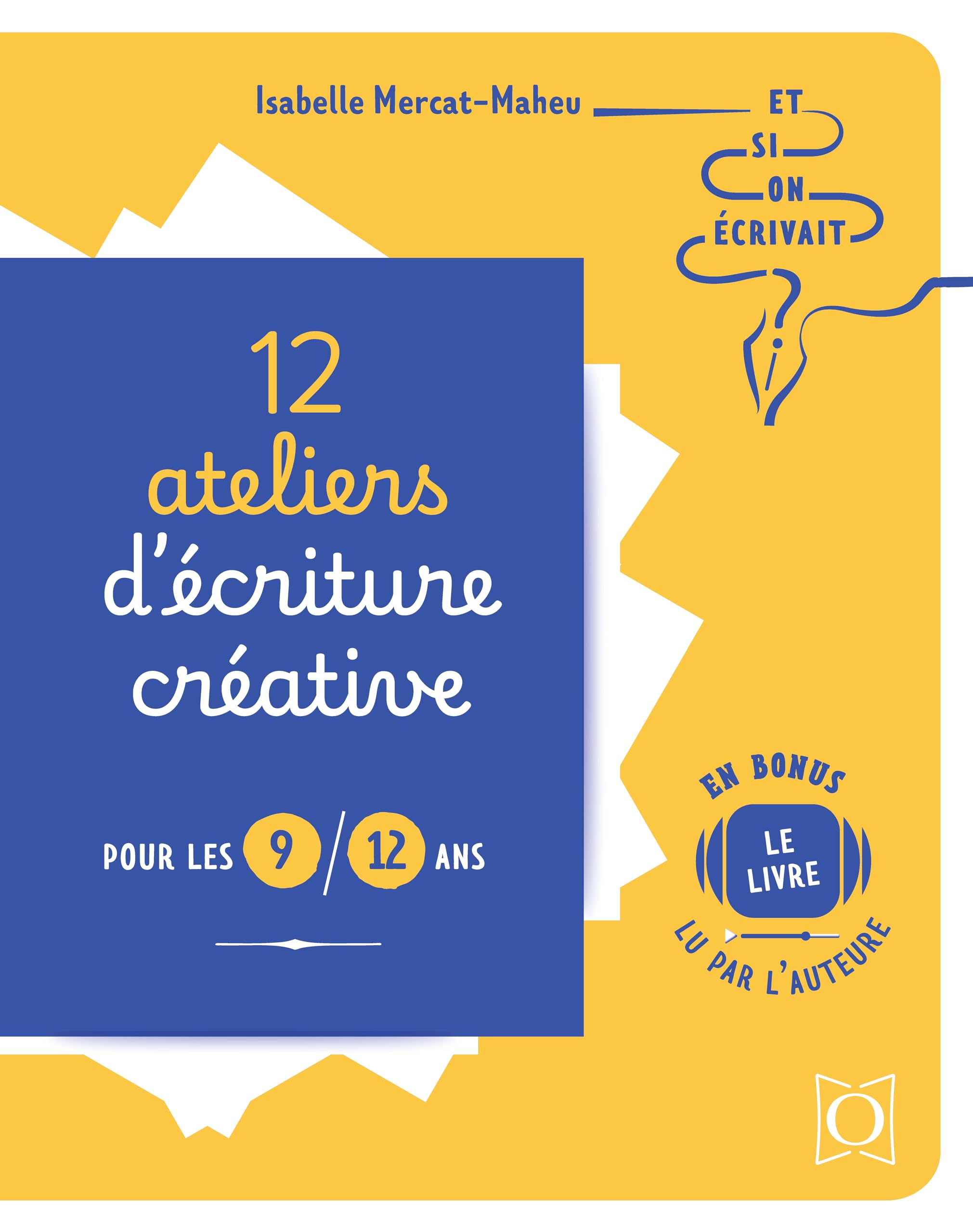 12 ateliers d'écriture créative pour les 9/12 ans: Et si on écrivait?