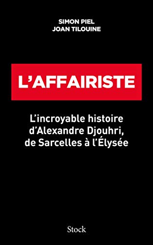 L'affairiste: l'incroyable histoire d'Alexandre Djouhri, de Sarcelles à l'Élysée
