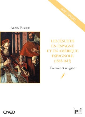 Les jésuites en Espagne et en Amérique espagnole (1565-1615) - pouvoir et religion