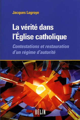 La verite dans l'eglise catholique - contestations et restauration d'un regime d'autorite