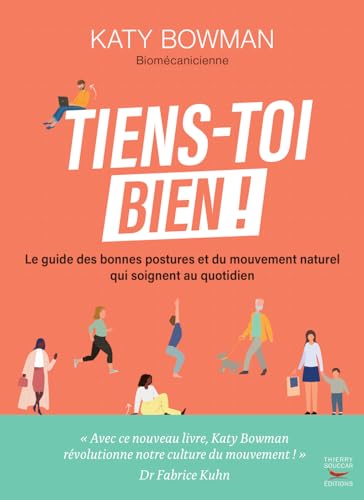 Tiens-toi bien!: Le guide des bonnes postures et du mouvement naturel qui soignent au quotidien