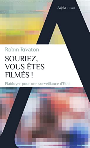 Souriez, vous êtes filmés! plaidoyer pour une surveillance d'Etat