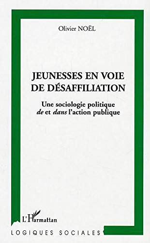 Jeunesse en voie de désaffiliation: Une sociologie politique de et dans l'action publique