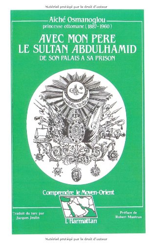 Avec mon père le sultan Abdulhamid - de son palais e à sa prison