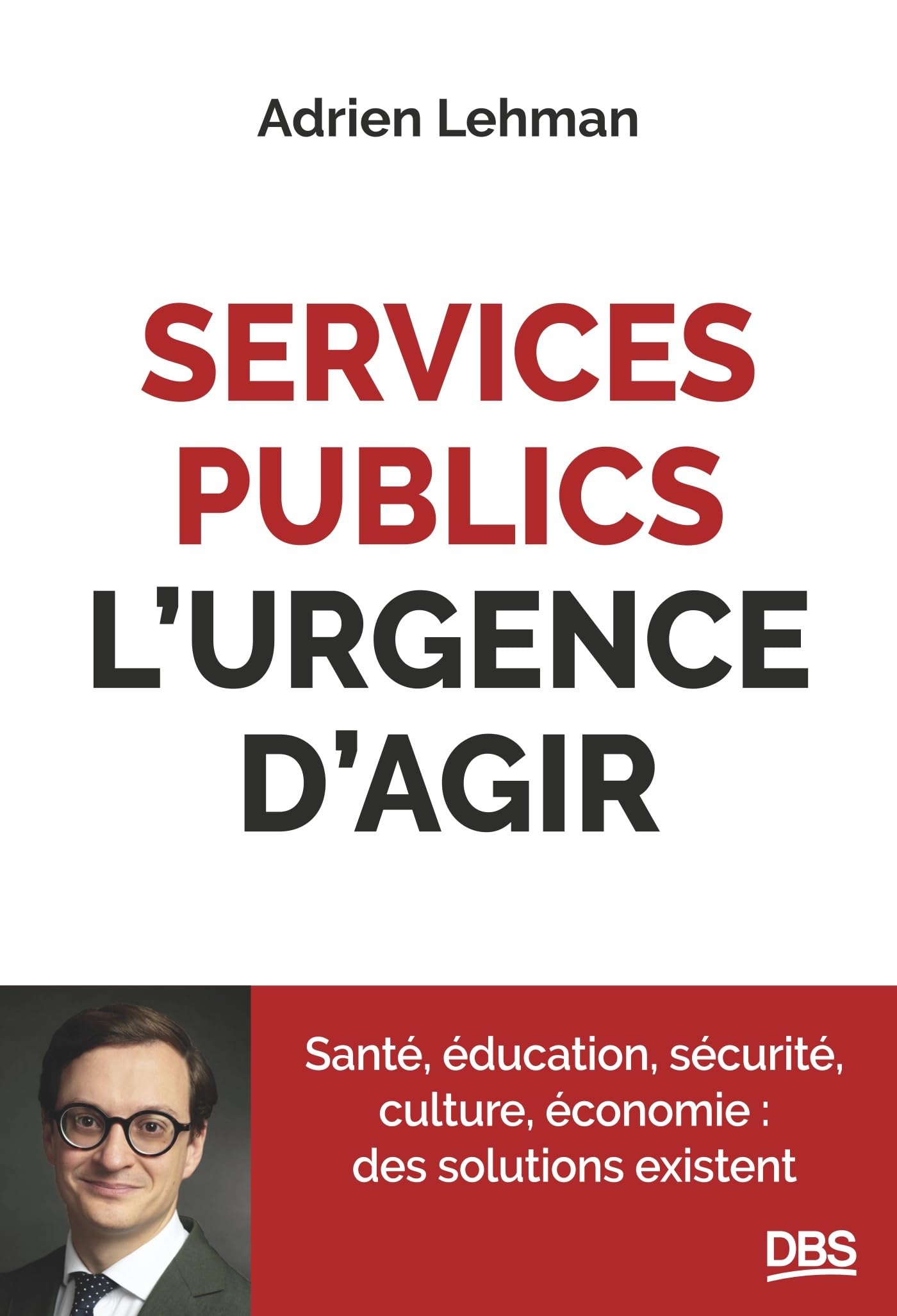 Services publics, l'urgence d'agir: Santé, éducation, sécurité, culture, économie: des solutions existent