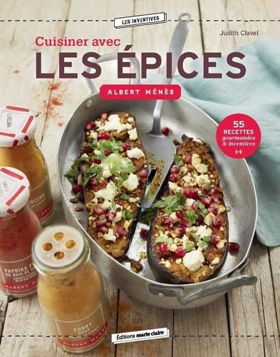 Cuisiner avec les épices: 55 recettes gourmandes et inventives