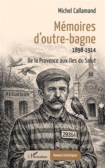 Mémoires d'outre-bagne: 1898-1914, de la Provence aux îles du Salut