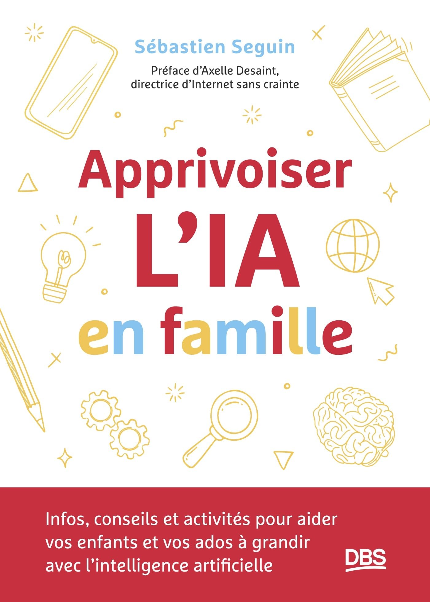 Apprivoiser l'IA en famille: Infos, conseils et activités pour aider vos enfants et vos ados à grandir avec l'intelligence artificielle