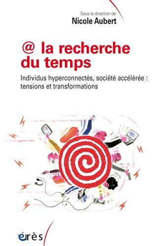 @ la recherche du temps - individus hyperconnectés, société accélérée: tensions et transformations