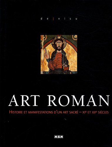 Art roman - histoire et manifestations d'un art sacré