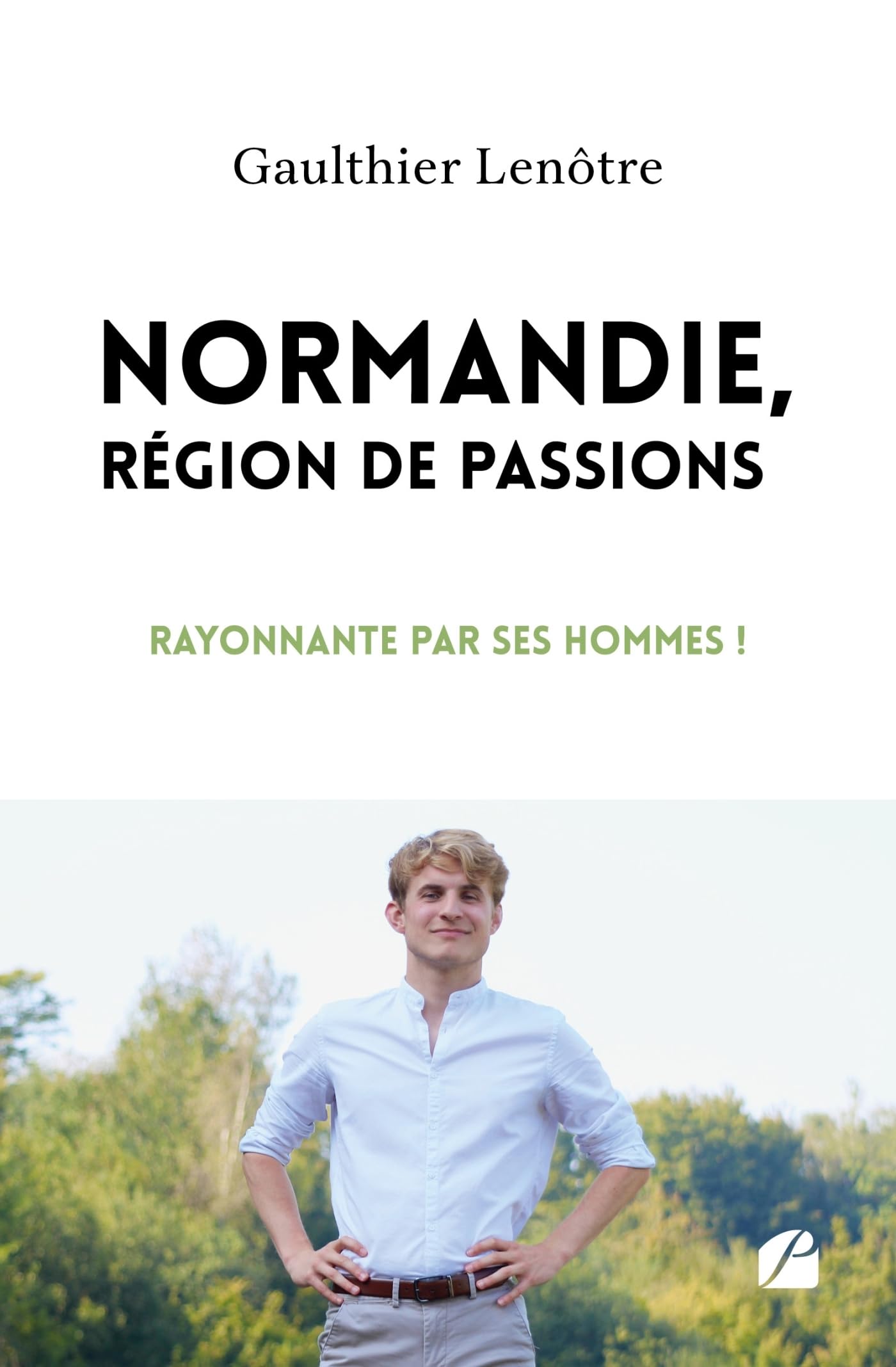 Normandie, région de passions: Rayonnante par ses hommes!