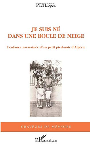 Je suis né dans une boule de neige - l'enfance assassinée d'un petit pied-noir d'Algérie