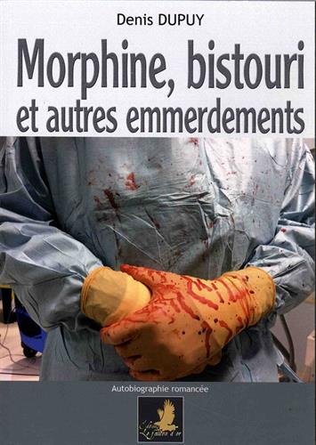 Morphine, bistouri et autres emmerdements - Denis Dupuy